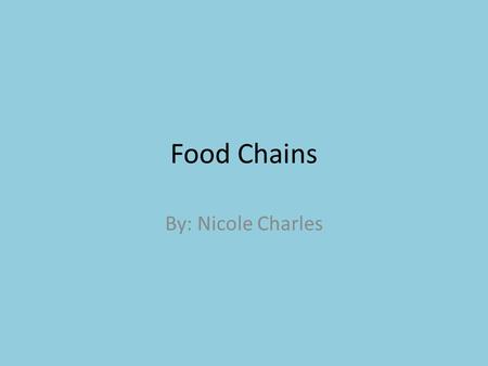 Food Chains By: Nicole Charles.