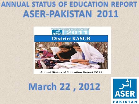 ASER PAKISTAN 2011  ASER- Annual Status of Education report is a survey of the quality of education.  ASER seeks to fill a gap in educational data by.