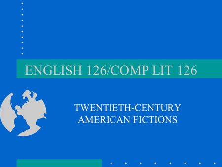 ENGLISH 126/COMP LIT 126 TWENTIETH-CENTURY AMERICAN FICTIONS.