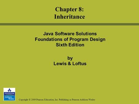 Copyright © 2009 Pearson Education, Inc. Publishing as Pearson Addison-Wesley Java Software Solutions Foundations of Program Design Sixth Edition by Lewis.