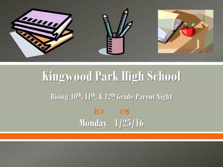  Kingwood Park High School Rising 10 th, 11 th, & 12 th Grade Parent Night Monday 1/25/16.