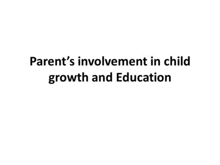 Parent’s involvement in child growth and Education.