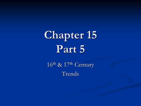 Chapter 15 Part 5 16 th & 17 th Century Trends. The Long 16 th Century 1450-1650 Steady Population Growth 1450-1650 Steady Population Growth 1650-1750.