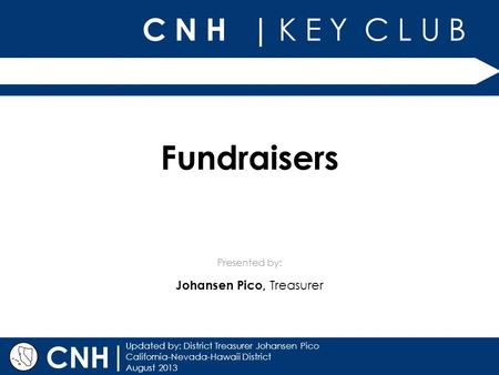 C N H | K E Y C L U B | Updated by: District Treasurer Johansen Pico California-Nevada-Hawaii District August 2013 Presented by: CNH Fundraisers Johansen.