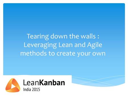 Tearing down the walls : Leveraging Lean and Agile methods to create your own.