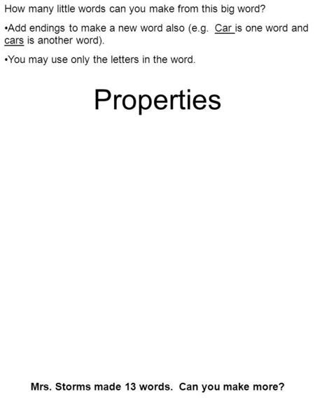 How many little words can you make from this big word? Add endings to make a new word also (e.g. Car is one word and cars is another word). You may use.