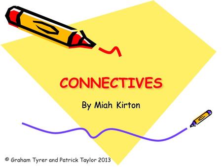 CONNECTIVESCONNECTIVES By Miah Kirton © Graham Tyrer and Patrick Taylor 2013.