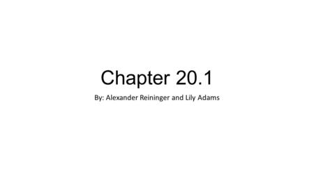 Chapter 20.1 By: Alexander Reininger and Lily Adams.