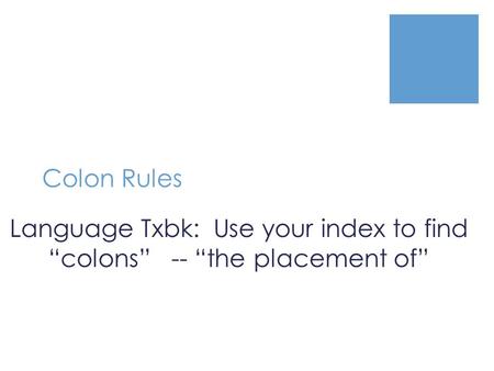 Colon Rules Language Txbk: Use your index to find “colons” -- “the placement of”