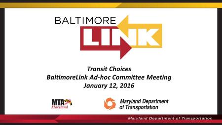 Transit Choices BaltimoreLink Ad-hoc Committee Meeting January 12, 2016.