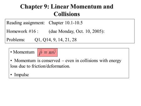 Momentum Momentum is conserved – even in collisions with energy loss due to friction/deformation. Impulse Chapter 9: Linear Momentum and Collisions Reading.