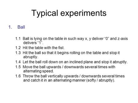 Typical experiments 1.Ball 1.1 Ball is lying on the table in such way x, y deliver “0” and z-axis delivers “1”. 1.2 Hit the table with the fist. 1.3 Hit.