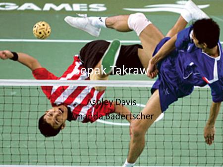 Sepak Takraw Ashley Davis Amanda Badertscher. Introduction Sepak Takraw is a sport that originated in Malaysia around 500 years ago. It was created by.