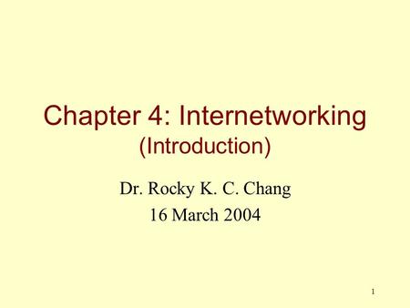 1 Chapter 4: Internetworking (Introduction) Dr. Rocky K. C. Chang 16 March 2004.