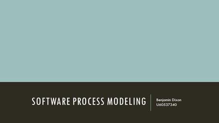 SOFTWARE PROCESS MODELING Benjamin Dixon U60537340.