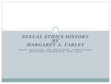 SEXUAL ETHICS HISTORY BY MARGARET A. FARLEY (FROM “SEXUALITY AND THE SACRED”, JAMES NELSON AND SANDRA LONGFELLOW, EDS., 1994)