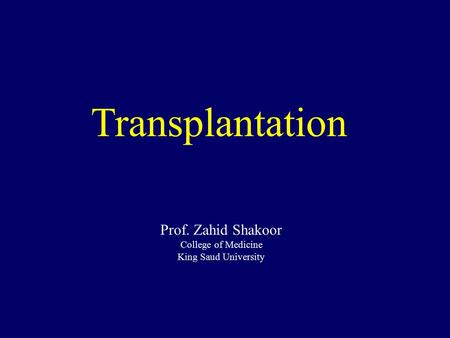 Transplantation Prof. Zahid Shakoor College of Medicine King Saud University.