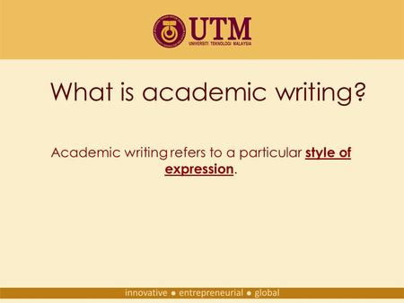 What is academic writing? Academic writing refers to a particular style of expression.