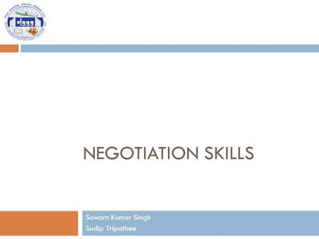 NEGOTIATION SKILLS Suwarn Kumar Singh Sudip Tripathee.