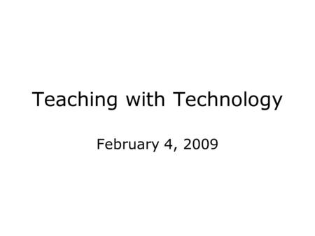 Teaching with Technology February 4, 2009. Educational Technology Video Play.