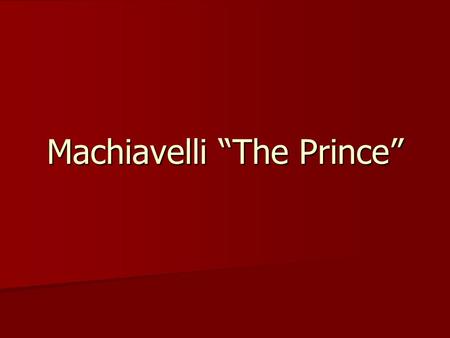 Machiavelli “The Prince”. Do the Ends Justify the Means? You tell your parents that you were at a friends house studying when you were out buying them.