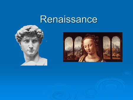 Renaissance. What was the Renaissance? Renaissance means rebirth and Europe was recovering from the dark Middle Ages and the Plague.  Human beings and.