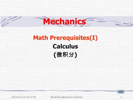 2004-9-22 10:10-12:00Brief Introduction to Calculus1 Mechanics Math Prerequisites(I) Calculus ( 微积分 )