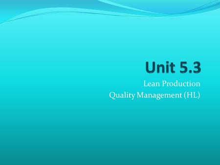 Lean Production Quality Management (HL). By the end of the chapter You should be able to … Outline the following features of lean production Less waste;