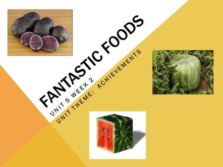 FANTASTIC FOODS UNIT 5 WEEK 2 UNIT THEME: ACHIEVEMENTS.