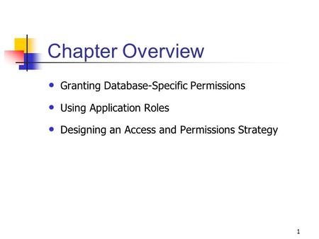 1 Chapter Overview Granting Database-Specific Permissions Using Application Roles Designing an Access and Permissions Strategy.