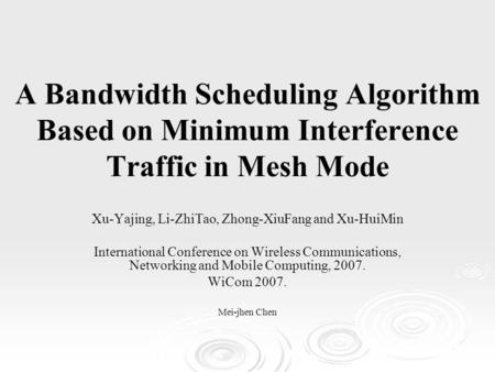 A Bandwidth Scheduling Algorithm Based on Minimum Interference Traffic in Mesh Mode Xu-Yajing, Li-ZhiTao, Zhong-XiuFang and Xu-HuiMin International Conference.