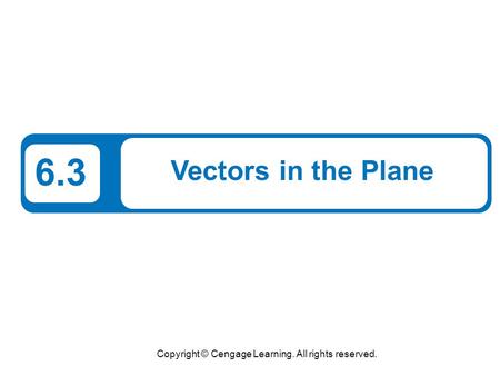 Copyright © Cengage Learning. All rights reserved. 6.3 Vectors in the Plane.