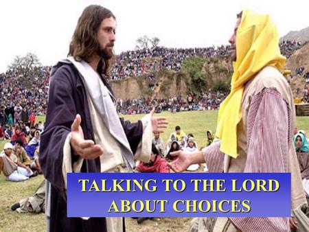 TALKING TO THE LORD ABOUT CHOICES. Lord, you don’t make it easy! There are so many ways to go And a dozen reasons for each way.