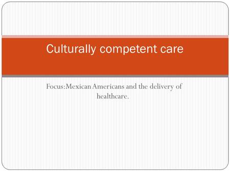 Focus:Mexican Americans and the delivery of healthcare. Culturally competent care.