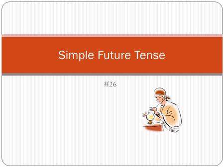 #26 Simple Future Tense. What does it mean? The simple future tense is a way of saying “going to _____” with the blank being a verb. Ex. I am going to.