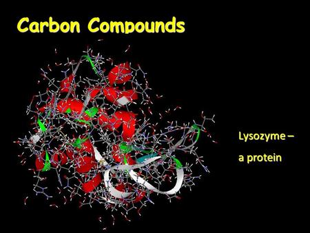 Carbon Compounds Lysozyme – a protein. Organic Molecules carbonhydrogen Organic molecules are molecules composed of carbon and hydrogen, and often containing.