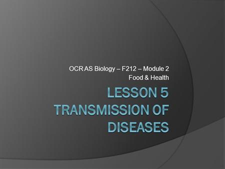 OCR AS Biology – F212 – Module 2 Food & Health. Starter Questions  Describe the differences between a parasite and a pathogen.  List two diseases caused.