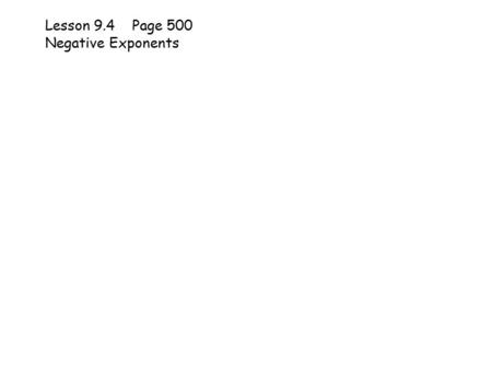 Lesson 9.4 Page 500 Negative Exponents. Students will: Write expressions using Negative Exponents Evaluate numerical expressions containing negative exponents.