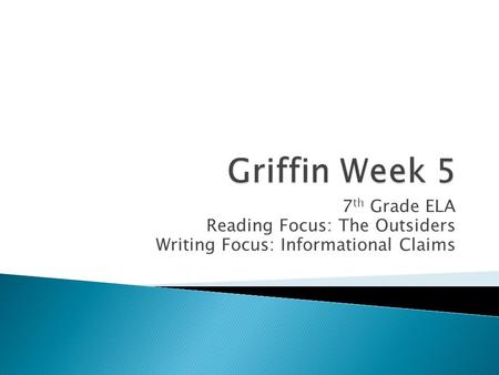 7 th Grade ELA Reading Focus: The Outsiders Writing Focus: Informational Claims.