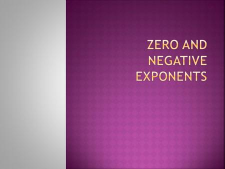 Exponent, n 3210-2-3 Power,842 2793 Power,64164 Copy the table and discuss any patterns you see. Use the patterns to complete the table. Write non integers.