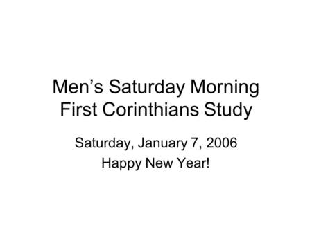 Men’s Saturday Morning First Corinthians Study Saturday, January 7, 2006 Happy New Year!