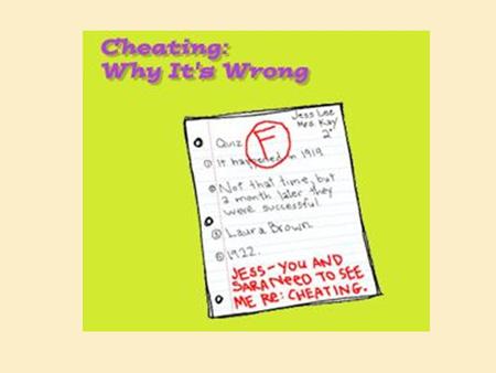 Cheating can get you in serious trouble Cheating is unfair to you Cheating is unfair to your friends Cheating can lead to more cheating Cheating destroys.