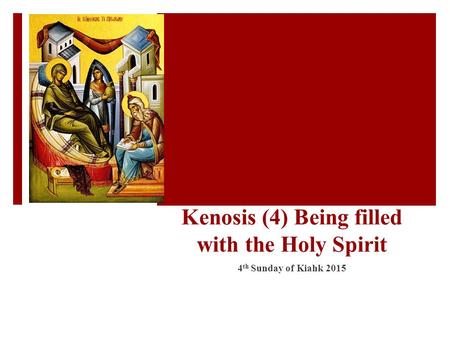 Kenosis (4) Being filled with the Holy Spirit 4 th Sunday of Kiahk 2015.