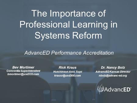 The Importance of Professional Learning in Systems Reform AdvancED Performance Accreditation Bev Mortimer Concordia Superintendent