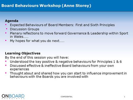 Board Behaviours Workshop (Anne Storey) Agenda Expected Behaviours of Board Members: First and Sixth Principles Discussion Groups Plenary reflections to.