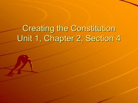 Creating the Constitution Unit 1, Chapter 2, Section 4