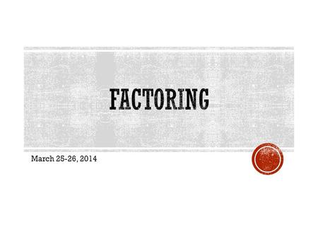 March 25-26, 2014.  The student will find the GCF of numbers and terms.  The student will use basic addition and multiplication to identify the factors.