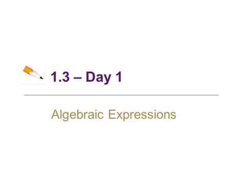 1.3 – Day 1 Algebraic Expressions. 2 Objectives ► Adding and Subtracting Polynomials ► Multiplying Algebraic Expressions ► Special Product Formulas ►