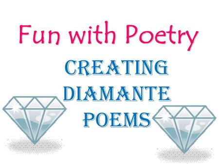 Fun with Poetry CREATING Diamante PoemS. Diamante Poem What is a diamante poem? Diamante is Italian for diamond. Diamante is Italian for diamond. A diamante.