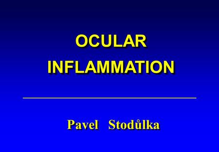 OCULAR INFLAMMATION Pavel Stodůlka 1.